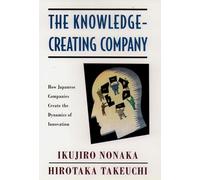 The Knowledge-Creating Company: How Japanese Companies Create the Dynamics of Innovation