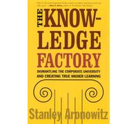The Knowledge Factory: Dismantling the Corporate University and Creating True Higher Learning
