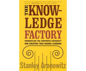 The Knowledge Factory: Dismantling the Corporate University and Creating True Higher Learning