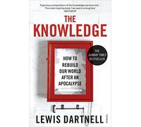 The Knowledge: How To Rebuild Our World After An Apocalypse [Lingua inglese]