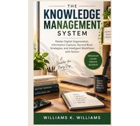 THE KNOWLEDGE MANAGEMENT SYSTEM: Master Digital Organization, Information Capture, Second Brain Strategies, and Intelligent Workflows with Notion