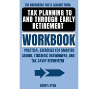 The Knowledge You’ll Acquire from Tax Planning To and Through Early Retirement Workbook: Practical Exercises for Smarter Saving, Strategic Drawdowns, and Tax-Savvy Retirement