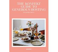 The Konfekt Guide to Generous Hosting: A Modern Guide to Entertaining with Warmth, Style, and Ease