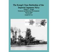 The Kongô Class Battleship of the Imperial Japanese Navy: Volume 3 - Kongô Technical and Historical Development 1913 to 1944, Full color Edition