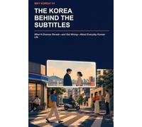 The Korea Behind the Subtitles: What K-Dramas Reveal-and Get Wrong-About Everyday Korean Life
