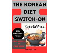 The Korean Diet Switch-On: The Science-Based Method to Reset Your Metabolism, Lose Belly Fat, and Achieve Glass Skin in 21 Days - With Simple Recipes Using Everyday Ingredients