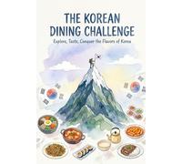 The Korean Dining Challenge!: From Iconic Comfort Foods to Culinary Daredevil Milestones: Can Your Palate Handle the Challenge?