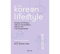 The Korean Lifestyle. Introduci la K-Culture nella tua vita quotidiana, nella tua casa e nel tuo guardaroba