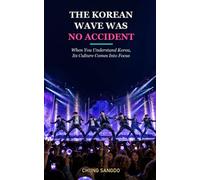 THE KOREAN WAVE WAS NO ACCIDENT: When You Understand Korea, Its Culture Comes Into Focus