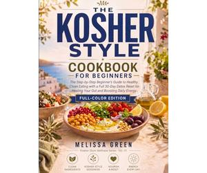 The Kosher-Style Cookbook for Beginners: A Step-by-Step Beginner's Guide to Healthy Clean Eating with a Full 30-Day Detox Reset for Healing Your Gut and Boosting Energy