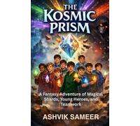 The Kosmic Prism: A Fantasy Adventure of Magical Shards, Young Heroes, and Teamwork.