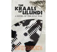 The Kraals of Ulundi: A Novel of the Zulu War - Ebsworth David