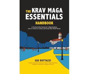 The Krav Maga Essentials Handbook: A Practical Safety System for College Students; How to Avoid, De-escalate, and Escape Real-World Threats