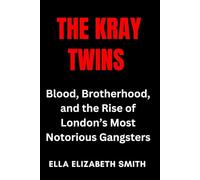 The Kray Twins: Blood, Brotherhood, and the Rise of London’s Most Notorious Gangsters