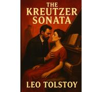 The Kreutzer Sonata: Unabridged 1889 Illustrated Book by Leo Tolstoy