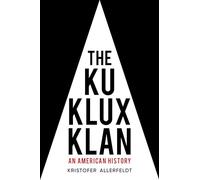 The Ku Klux Klan: An American History