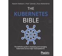 The Kubernetes Bible: The definitive guide to deploying and managing Kuber...