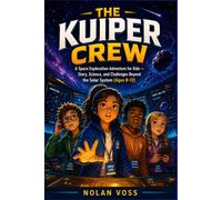 THE KUIPER CREW: A Space Exploration Adventure for Kids Story, Science, and Challenges Beyond the Solar System (Ages 8-12)