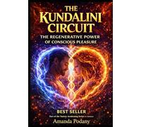The Kundalini Circuit The Regenerative Power of Conscious Pleasure