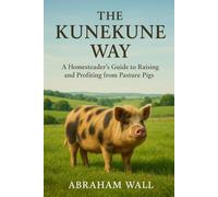 The Kunekune Way: A Homesteader's Guide toThe Kunekune Way Raising and Profiting from Pasture Pigs