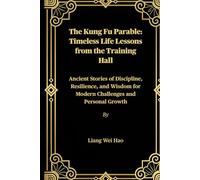 The Kung Fu Parable: Timeless Life Lessons from the Training Hall: Ancient Stories of Discipline, Resilience, and Wisdom for Modern Challenges and Personal Growth
