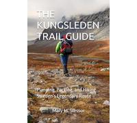 THE KUNGSLEDEN TRAIL GUIDE: Planning, Packing, and Hiking Sweden’s Legendary Route