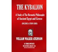 THE KYBALION: A STUDY OF THE HERMETIC PHILOSOPHY OF ANCIENT EGYPT AND GREECE