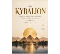 The Kybalion: A Study of the Hermetic Philosophy of Ancient Egypt and Greece