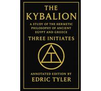 The Kybalion. A Study of The Hermetic Philosophy of Ancient Egypt and Greece.: Annotated edition by Edric Tyler.