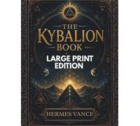 THE KYBALION BOOK (LARGE PRINT EDITION): Manifestation Techniques, Mind Power Secrets, Spiritual Transformation, and Hermetic Principles Explained