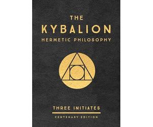 The Kybalion: Centenary Edition: A Study of the Hermetic Philosophy of Ancient Egypt and Greece: Three Initiates