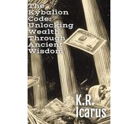 The Kybalion Code: Unlocking Wealth Through Ancient Wisdom: Ancient Knowledge, Modern Money Making Vol.1