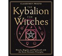 The Kybalion for Witches: Rituals, Magick, and Witchcraft with the Seven Hermetic Principles