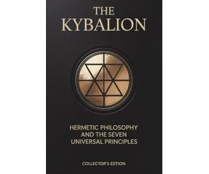 The Kybalion: Hermetic Philosophy and the Seven Universal Principles - Collector’s Edition
