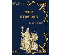 The Kybalion: Hermetic Philosophy of Ancient Egypt and Greece (Deluxe Edition with the Seven Hermetic Principles by Three Initiates)