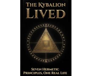 The Kybalion Lived: Seven Hermetic Principles, One Real Life
