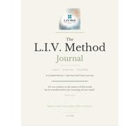 The L.I.V. Method Journal: A Guided Emotional Wellness and Personal Growth Journey Through Learn • Improve • Visualize