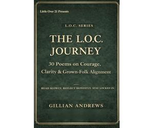 The L.O.C. Journey: 30 Poems on Courage, Clarity, and Grown-Folk Alignment
