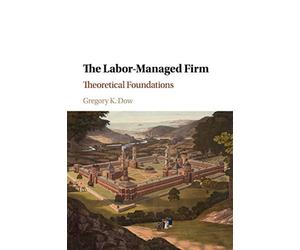 The labor-managed firm: theoretical foundations - Dow Gregory K.