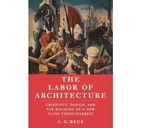 The Labor of Architecture: Creativity, Design and the Building of a New Class Consciousness