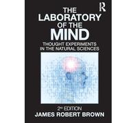 The Laboratory of the Mind: Thought Experiments in the Natural Sciences