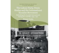 The Labour Party, Denis Healey and the International Socialist Movement: Rebuilding the Socialist International during the Cold War, 1945-1951