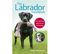 The Labrador Handbook: The definitive guide to training and caring for your Labrador