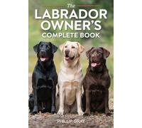 The Labrador Owner's Complete Book: Insights, Tricks and Tips