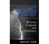 The Lacanian Subject: Between Language and Jouissance