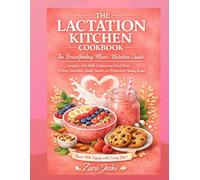 THE LACTATION KITCHEN COOKBOOK (FULL COLOUR EDITION): The Breastfeeding Mom's Nutrition Guide complete with Milk-Enhancing Meal Plans, Protein Smoothies, Quick Snacks and Postpartum Healing