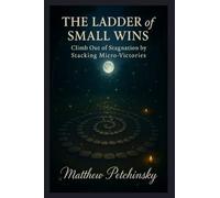 The Ladder of Small Wins: Climb Out of Stagnation by Stacking Micro-Victories