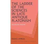 The Ladder of the Sciences in Late Antique Platonism: Selected Essays