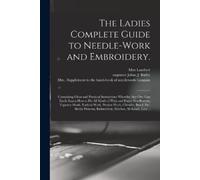 The Ladies Complete Guide to Needle-work and Embroidery. (Tascabile)