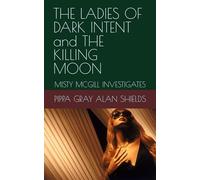 THE LADIES OF DARK INTENT and THE KILLING MOON: MISTY MCGILL INVESTIGATES